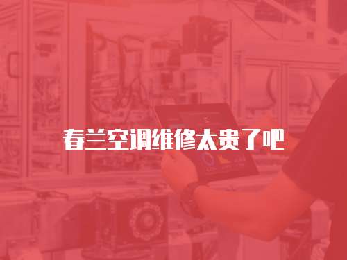 春蘭空調維修太貴了吧