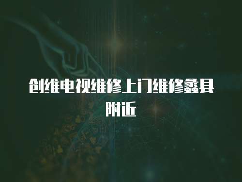 創(chuàng)維電視維修上門(mén)維修蠡縣附近