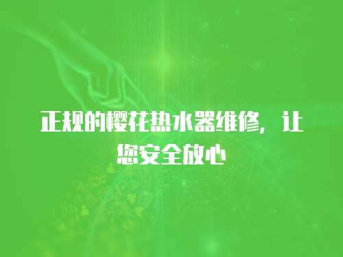 正規的櫻花熱水器維修，讓您安全放心