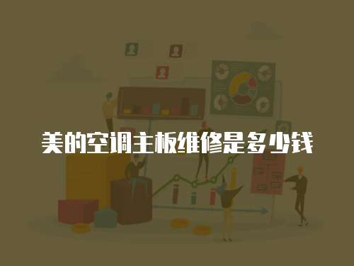 美的空調(diào)主板維修是多少錢