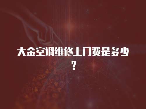 大金空調(diào)維修上門費(fèi)是多少？