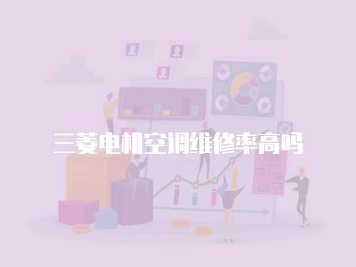 三菱電機(jī)空調(diào)維修率高嗎