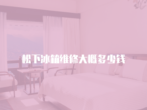 松下冰箱維修大概多少錢