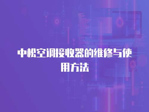 中松空調接收器的維修與使用方法