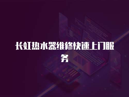 長虹熱水器維修快速上門服務