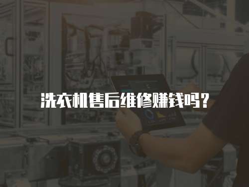 洗衣機售后維修賺錢嗎？
