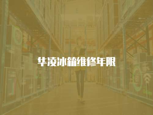 華凌冰箱維修年限
