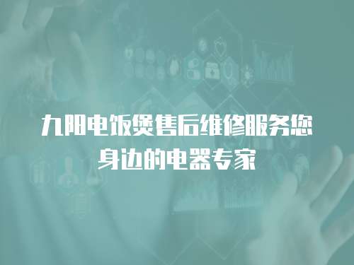 九陽電飯煲售后維修服務您身邊的電器專家
