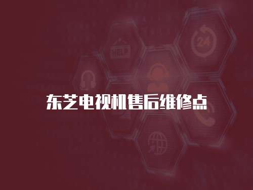 東芝電視機售后維修點