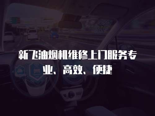 新飛油煙機維修上門服務專業、高效、便捷