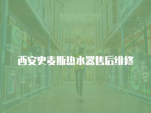 西安史麥斯熱水器售后維修