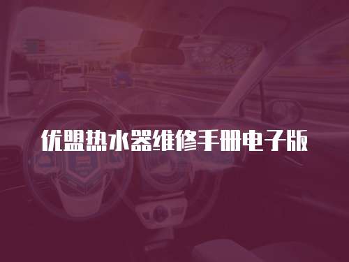 優(yōu)盟熱水器維修手冊電子版
