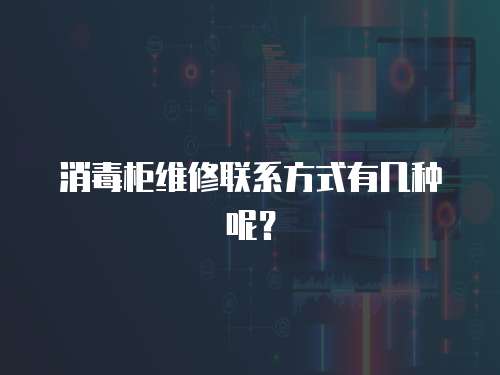 消毒柜維修聯系方式有幾種呢？