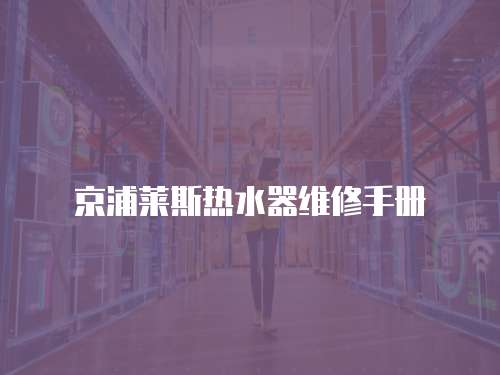 京浦萊斯熱水器維修手冊