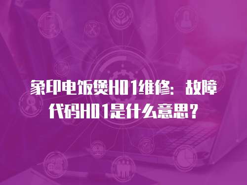 象印電飯煲H01維修：故障代碼H01是什么意思？