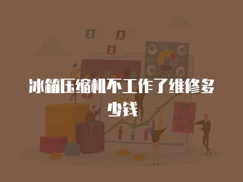 冰箱壓縮機(jī)不工作了維修多少錢