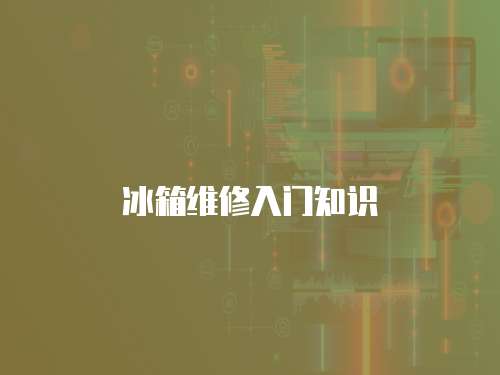 冰箱維修入門知識(shí)
