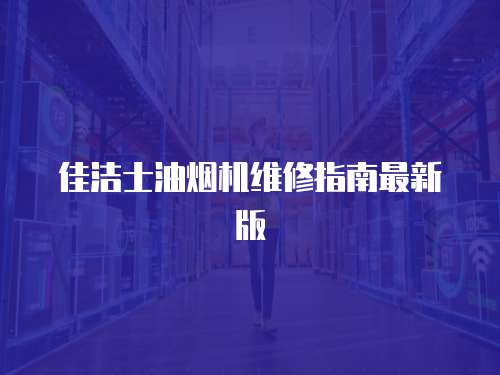 佳潔士油煙機維修指南最新版