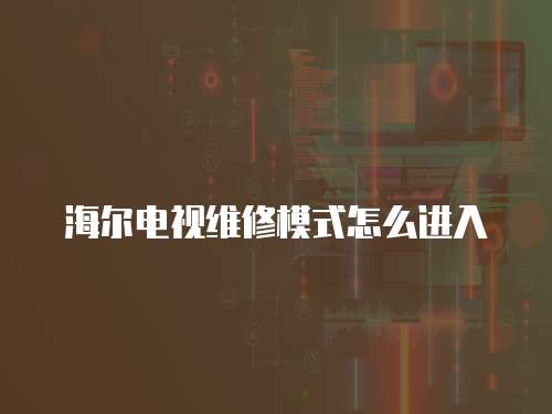 海爾電視維修模式怎么進入