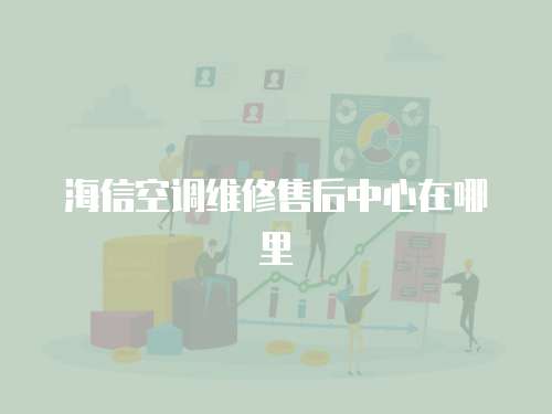 海信空調(diào)維修售后中心在哪里