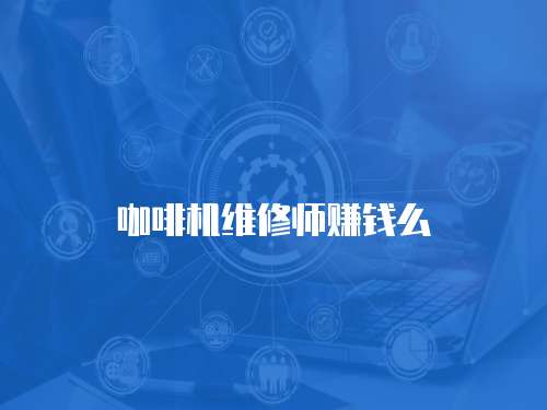 咖啡機維修師賺錢么