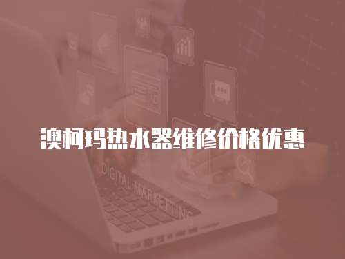 澳柯瑪熱水器維修價(jià)格優(yōu)惠
