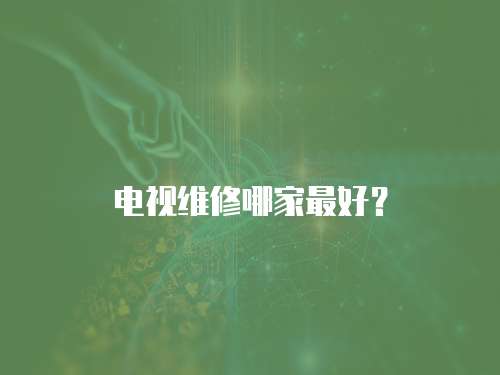 電視維修哪家最好？