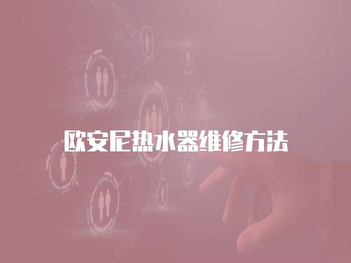 歐安尼熱水器維修方法