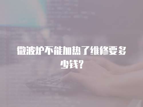 微波爐不能加熱了維修要多少錢？