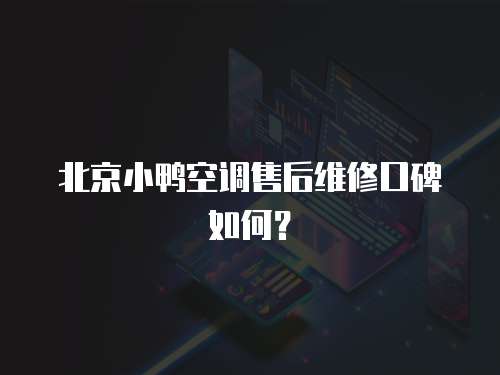 北京小鴨空調(diào)售后維修口碑如何？