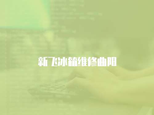新飛冰箱維修曲陽