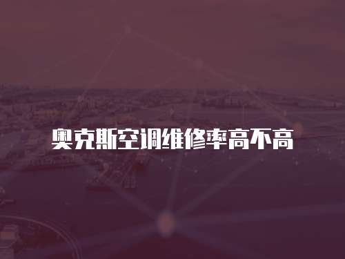奧克斯空調(diào)維修率高不高