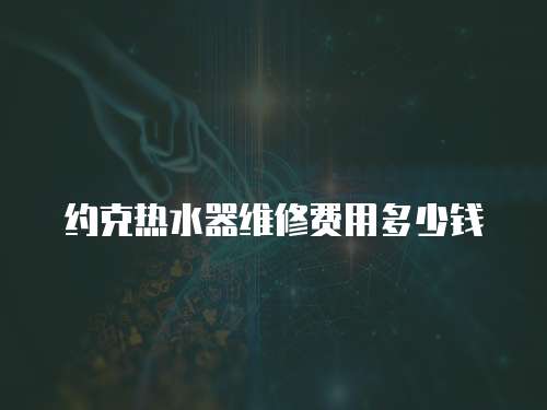 約克熱水器維修費用多少錢