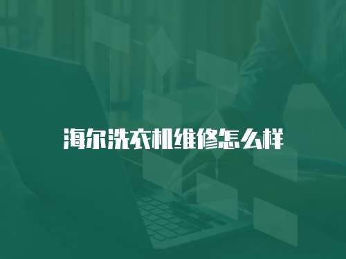 海爾洗衣機維修怎么樣