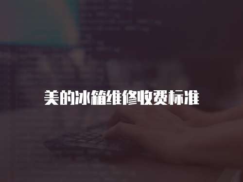 美的冰箱維修收費標準