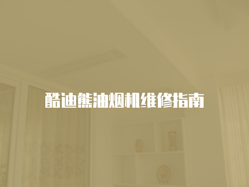 酷迪熊油煙機(jī)維修指南