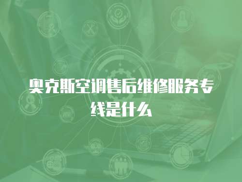 奧克斯空調(diào)售后維修服務(wù)專線是什么