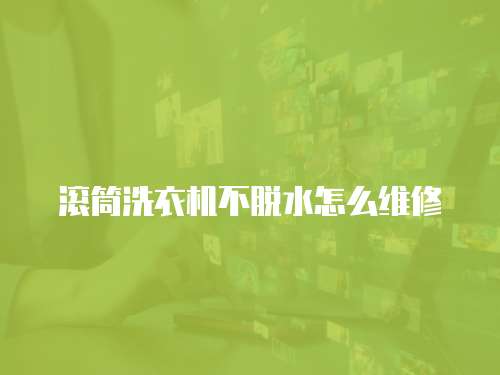 滾筒洗衣機(jī)不脫水怎么維修