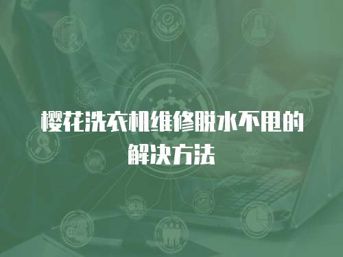 櫻花洗衣機(jī)維修脫水不甩的解決方法