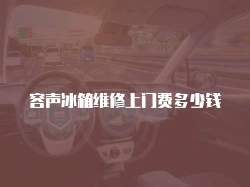 容聲冰箱維修上門費多少錢