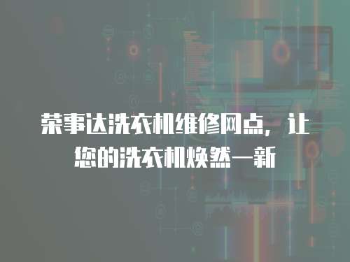 榮事達洗衣機維修網點，讓您的洗衣機煥然一新