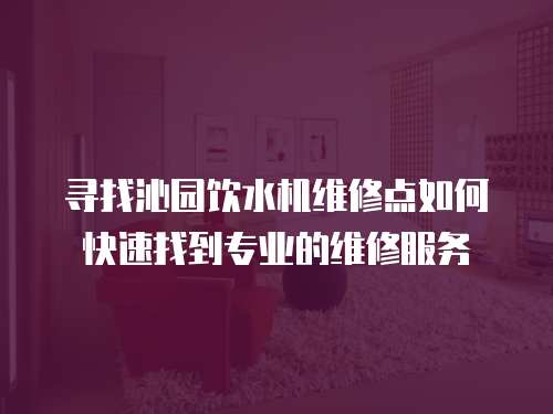 尋找沁園飲水機維修點如何快速找到專業的維修服務