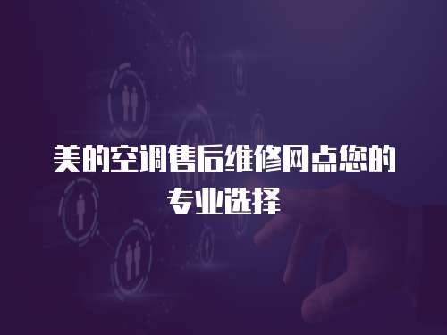 美的空調售后維修網點您的專業選擇