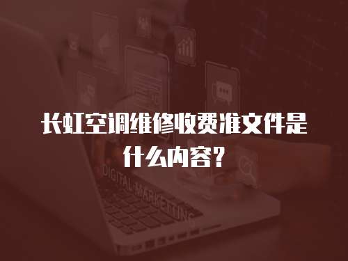 長虹空調維修收費準文件是什么內容？