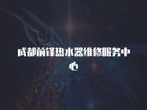 成都前鋒熱水器維修服務中心