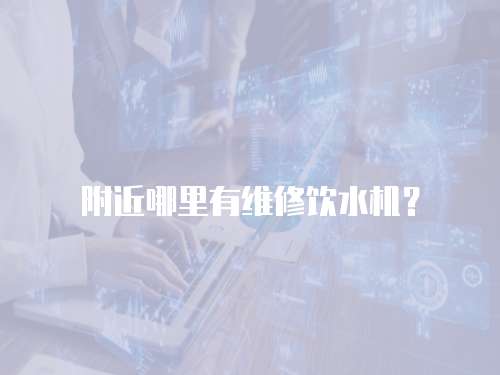 附近哪里有維修飲水機？