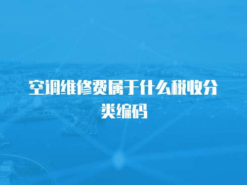 空調維修費屬于什么稅收分類編碼