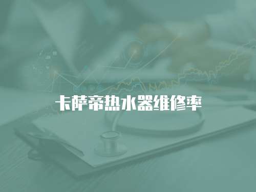 卡薩帝熱水器維修率