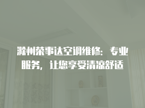 滁州榮事達(dá)空調(diào)維修：專業(yè)服務(wù)，讓您享受清涼舒適