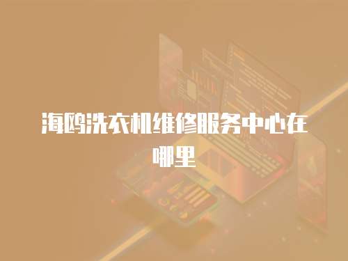 海鷗洗衣機維修服務中心在哪里